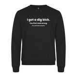 I Got A Dig Bick - genser