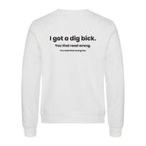 I Got A Dig Bick - genser